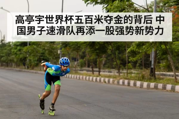 高亭宇世界杯五百米夺金的背后 中国男子速滑队再添一股强势新势力
